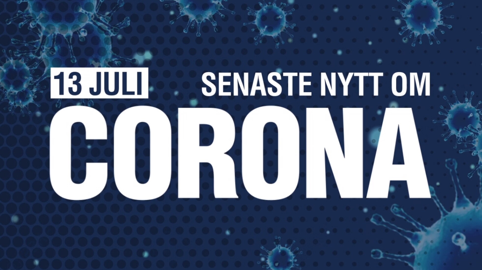 Senaste nytt om corona – 13 juli